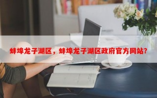 蚌埠龙子湖区，蚌埠龙子湖区政府官方网站？