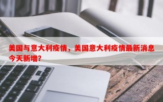 美国与意大利疫情，美国意大利疫情最新消息今天新增？