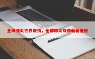 全球肺炎世界疫情，全球肺炎疫情最新播报