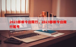 2023邯郸今日限行，2023邯郸今日限行尾号