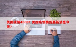 美国疫情4000？美国疫情情况最新消息今天？