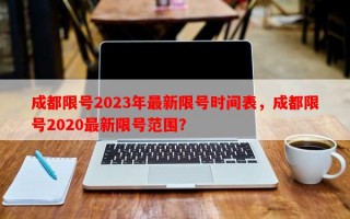 成都限号2023年最新限号时间表，成都限号2020最新限号范围？