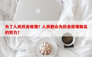 为了人民抗击疫情？人民群众为抗击疫情做出的努力？