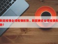 新冠疫情全球疫情形势，新冠肺炎全球疫情形势？