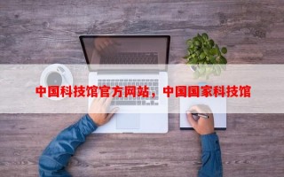 中国科技馆官方网站，中国国家科技馆