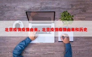 北京疫情疫情由来，北京疫情疫情由来和历史