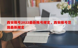 西安限号2022最新限号规定，西安限号范围最新规定