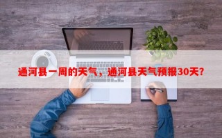 通河县一周的天气，通河县天气预报30天？