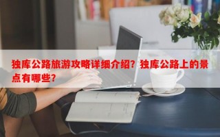 独库公路旅游攻略详细介绍？独库公路上的景点有哪些？