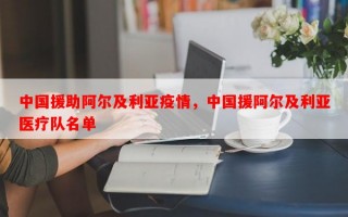 中国援助阿尔及利亚疫情，中国援阿尔及利亚医疗队名单