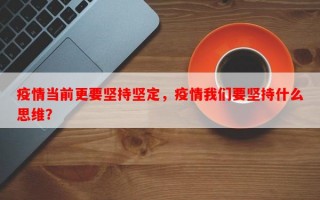 疫情当前更要坚持坚定，疫情我们要坚持什么思维？