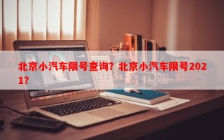 北京小汽车限号查询？北京小汽车限号2021？