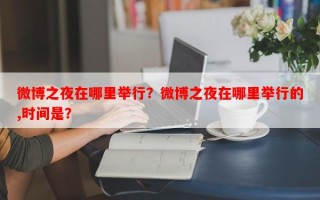 微博之夜在哪里举行？微博之夜在哪里举行的,时间是？
