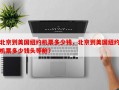 北京到美国纽约机票多少钱，北京到美国纽约机票多少钱头等舱？