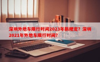 深圳外地车限行时间2023年新规定？深圳2021年外地车限行时间？