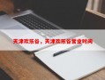 天津欢乐谷，天津欢乐谷营业时间