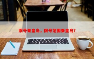 限号秦皇岛，限号范围秦皇岛？