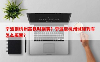 宁波到杭州高铁时刻表？宁波至杭州城际列车怎么买票？