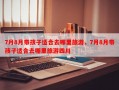 7月8月带孩子适合去哪里旅游，7月8月带孩子适合去哪里旅游四川