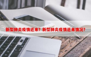 新型肺炎疫情近来？新型肺炎疫情近来情况？