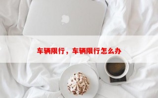车辆限行，车辆限行怎么办