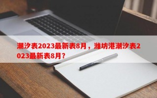 潮汐表2023最新表8月，潍坊港潮汐表2023最新表8月？