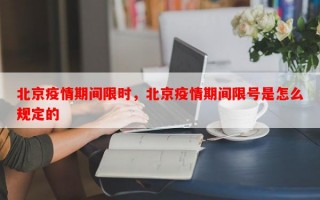 北京疫情期间限时，北京疫情期间限号是怎么规定的
