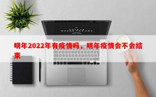 明年2022年有疫情吗，明年疫情会不会结束