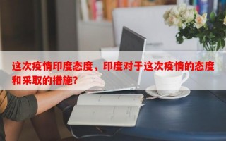 这次疫情印度态度，印度对于这次疫情的态度和采取的措施？