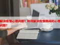 解决疫情心理问题？如何解决疫情期间的心理问题？