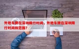 外地车牌在深圳限行时间，外地车牌在深圳限行时间和范围？