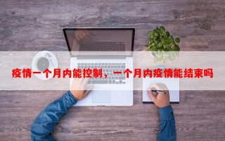 疫情一个月内能控制，一个月内疫情能结束吗