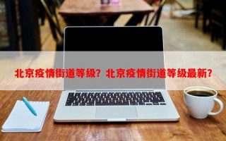 北京疫情街道等级？北京疫情街道等级最新？