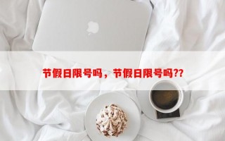 节假日限号吗，节假日限号吗?？