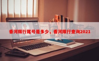 香河限行尾号是多少，香河限行查询2021