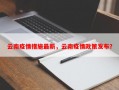 云南疫情措施最新，云南疫情政策发布？