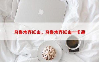 乌鲁木齐红山，乌鲁木齐红山一卡通
