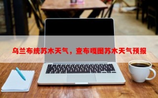 乌兰布统苏木天气，查布嘎图苏木天气预报