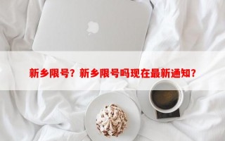 新乡限号？新乡限号吗现在最新通知？