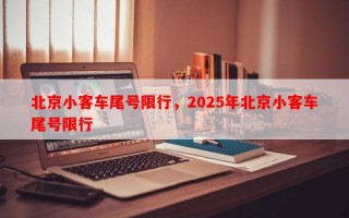 北京小客车尾号限行，2025年北京小客车尾号限行