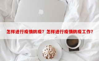 怎样进行疫情防疫？怎样进行疫情防疫工作？