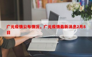 广元疫情公布情况，广元疫情最新消息2月8日