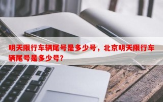 明天限行车辆尾号是多少号，北京明天限行车辆尾号是多少号？
