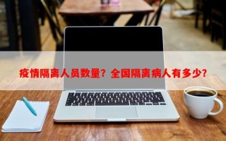 疫情隔离人员数量？全国隔离病人有多少？