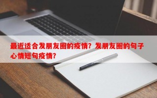 最近适合发朋友圈的疫情？发朋友圈的句子 心情短句疫情？