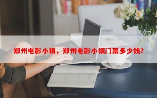 郑州电影小镇，郑州电影小镇门票多少钱？