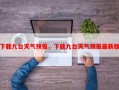 下载九台天气预报，下载九台天气预报最新版