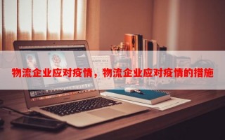 物流企业应对疫情，物流企业应对疫情的措施