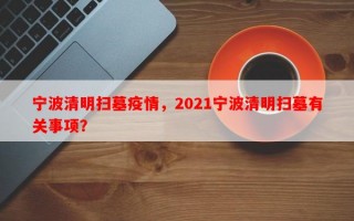 宁波清明扫墓疫情，2021宁波清明扫墓有关事项？