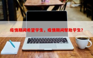 疫情期间希望学生，疫情期间帮助学生？